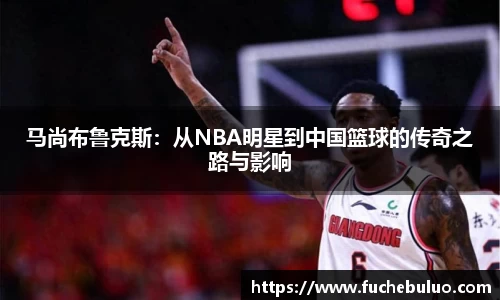 马尚布鲁克斯:从NBA明星到中国篮球的传奇之路与影响